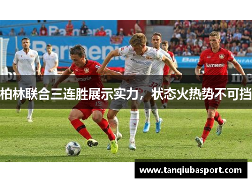 柏林联合三连胜展示实力，状态火热势不可挡